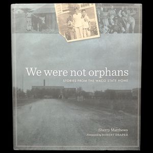 2011 "WE WERE NOT ORPHANS" STORIES FROM THE WACO STATE HOME - SHERRY MAT…